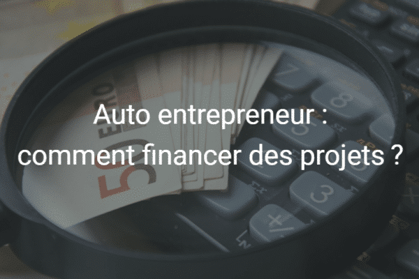 Auto entrepreneur : quelles solutions pour financer des projets ?